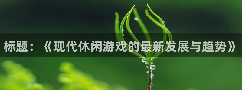 哪个平台可以试玩pg电子游戏：标题：《现代休闲游戏的最新发展